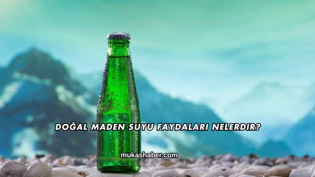 Doğal Maden Suyu Faydaları Nelerdir?