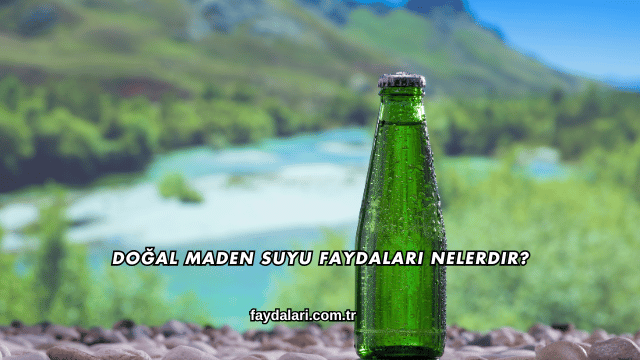 Doğal Maden Suyu Faydaları Nelerdir?