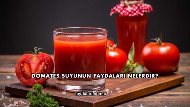Domates Suyunun Faydaları Nelerdir?