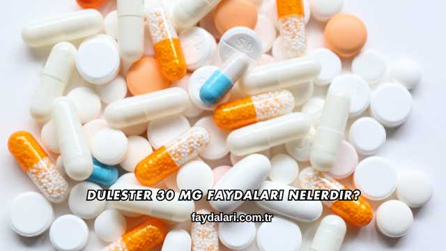 Dulester 30 Mg Faydaları Nelerdir?