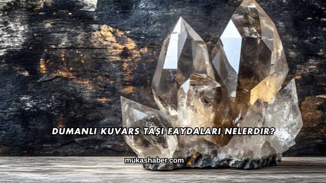 Dumanlı Kuvars Taşı Faydaları Nelerdir?