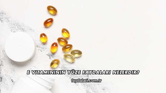 E Vitamininin Yüze Faydaları Nelerdir?