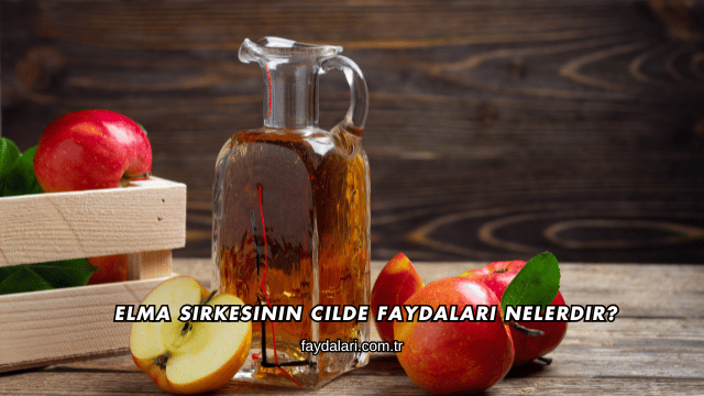 Elma Sirkesinin Cilde Faydaları Nelerdir?