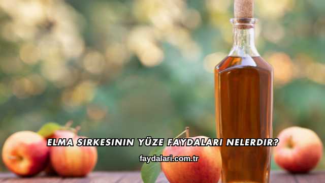 Elma Sirkesinin Yüze Faydaları Nelerdir?