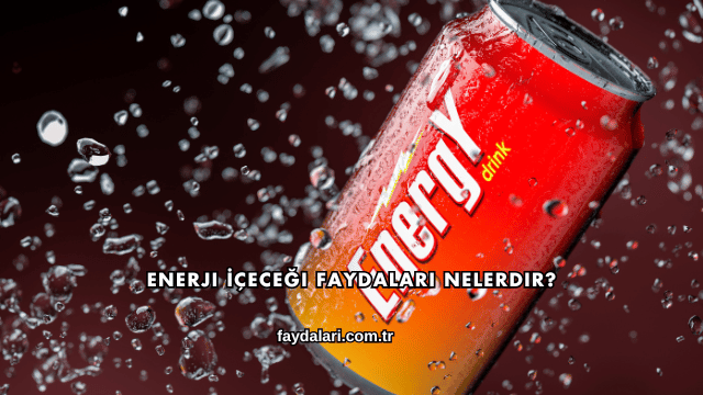 Enerji İçeceği Faydaları Nelerdir?