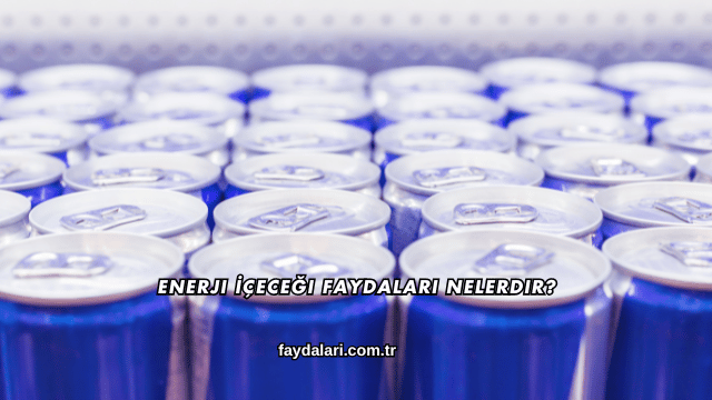 Enerji İçeceği Faydaları Nelerdir?