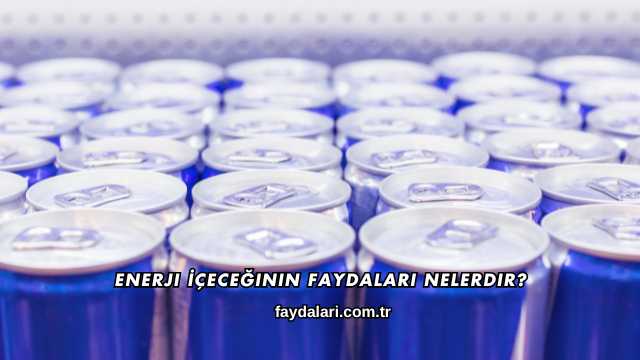 Enerji İçeceğinin Faydaları Nelerdir?