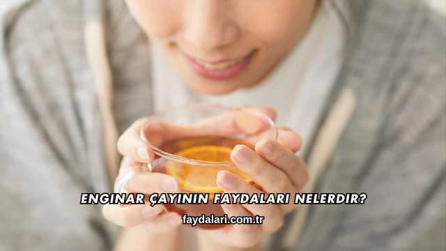 Enginar Çayının Faydaları Nelerdir?