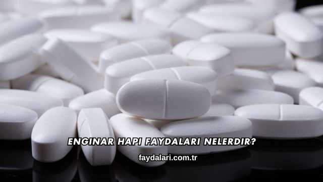 Enginar Hapı Faydaları Nelerdir?