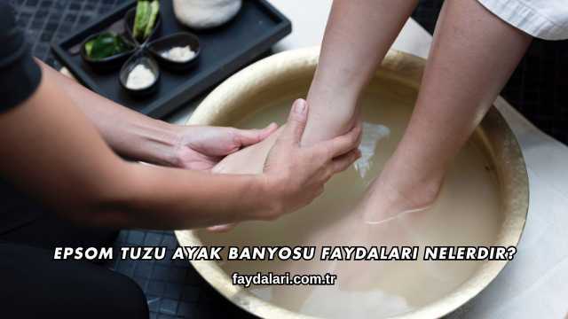 Epsom Tuzu Ayak Banyosu Faydaları Nelerdir?