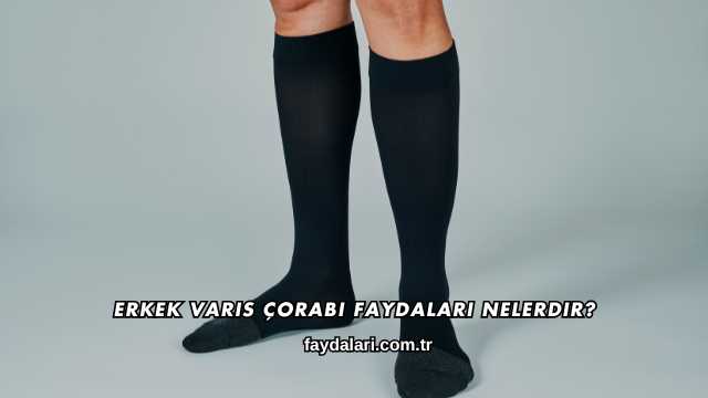 Erkek Varis Çorabı Faydaları Nelerdir?