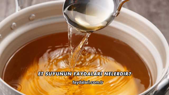 Et Suyunun Faydaları Nelerdir?