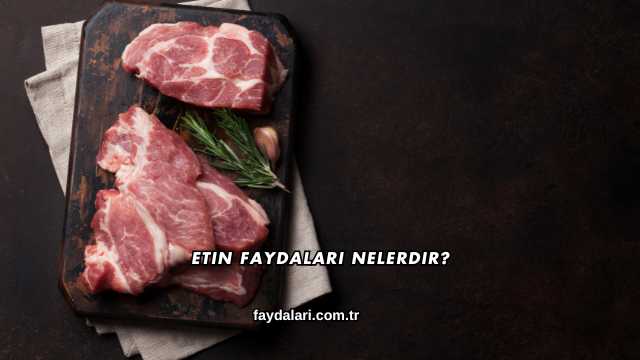 Etin Faydaları Nelerdir?