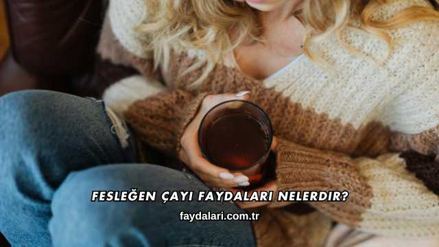 Fesleğen Çayı Faydaları Nelerdir?