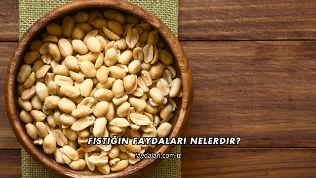 Fıstığın Faydaları Nelerdir?