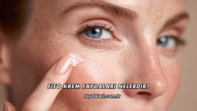 Fito Krem Faydaları Nelerdir?