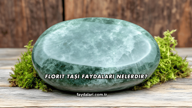 Florit Taşı Faydaları Nelerdir?