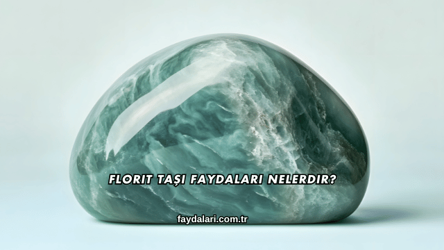 Florit Taşı Faydaları Nelerdir?