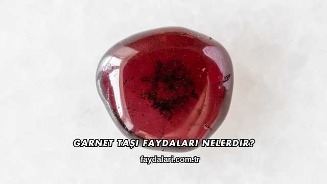 Garnet Taşı Faydaları Nelerdir?