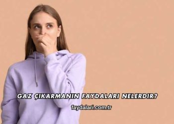Gaz Çıkarmanın Faydaları Nelerdir?