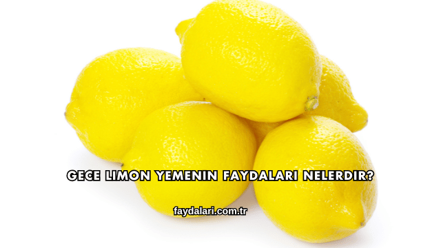 Gece Limon Yemenin Faydaları Nelerdir?