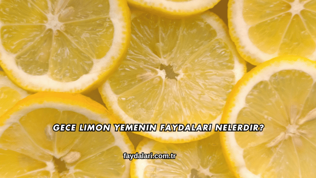 Gece Limon Yemenin Faydaları Nelerdir?