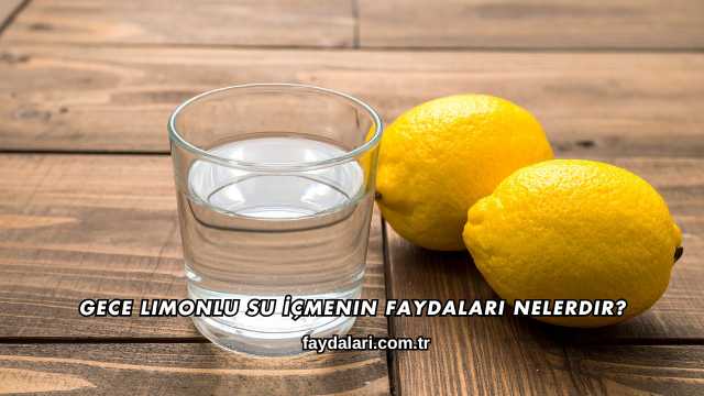 Gece Limonlu Su İçmenin Faydaları Nelerdir?