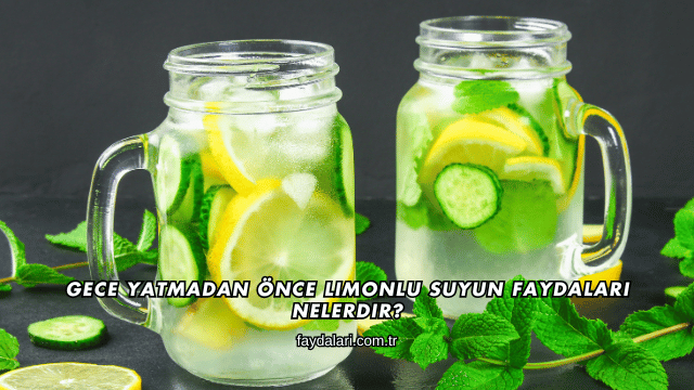 Gece Yatmadan Önce Limonlu Suyun Faydaları Nelerdir?