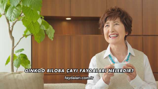Ginkgo Biloba Çayı Faydaları Nelerdir?