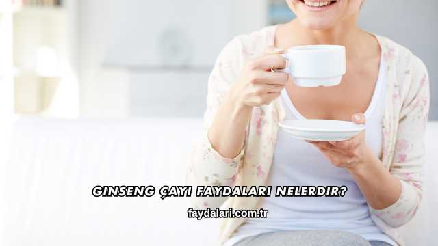 Ginseng Çayı Faydaları Nelerdir?