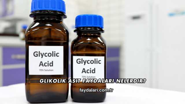 Glikolik Asit Faydaları Nelerdir?