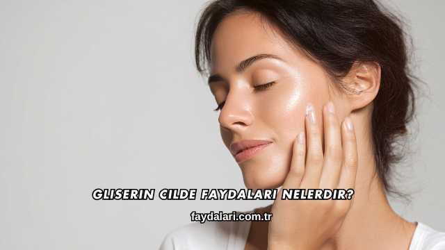 Gliserin Cilde Faydaları Nelerdir?