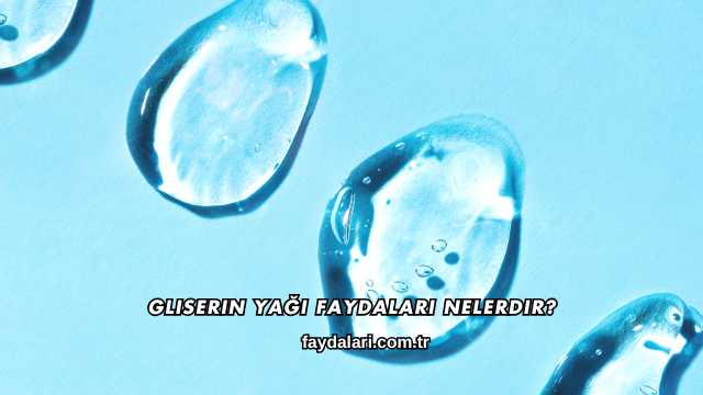 Gliserin Yağı Faydaları Nelerdir?