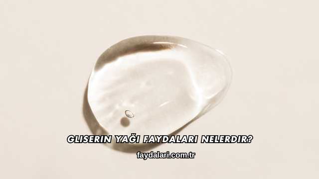 Gliserin Yağı Faydaları Nelerdir?