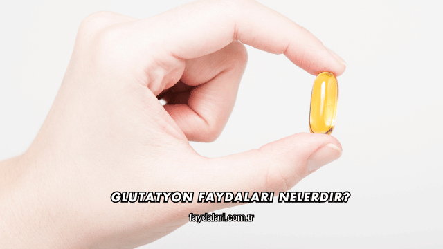 Glutatyon Faydaları Nelerdir?