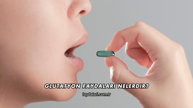 Glutatyon Faydaları Nelerdir?