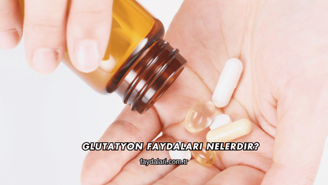 Glutatyon Faydaları Nelerdir?