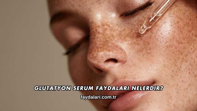 Glutatyon Serum Faydaları Nelerdir?