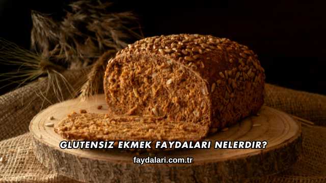 Glutensiz Ekmek Faydaları Nelerdir?