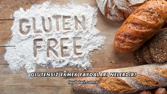 Glutensiz Ekmek Faydaları Nelerdir?
