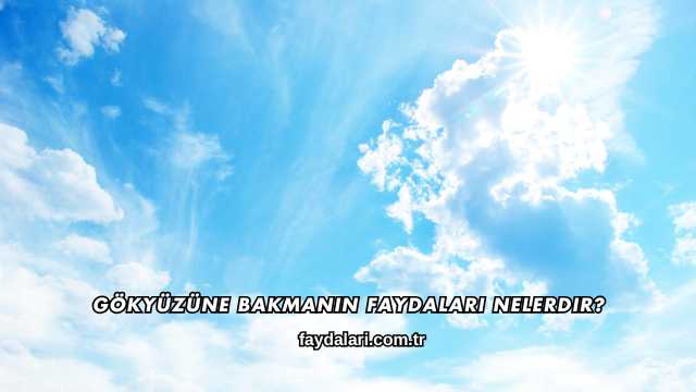 Gökyüzüne Bakmanın Faydaları Nelerdir?