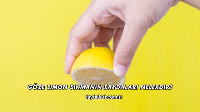 Göze Limon Sıkmanın Faydaları Nelerdir?
