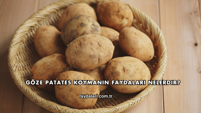 Göze Patates Koymanın Faydaları Nelerdir?