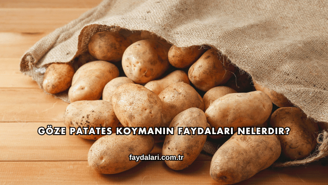 Göze Patates Koymanın Faydaları Nelerdir?
