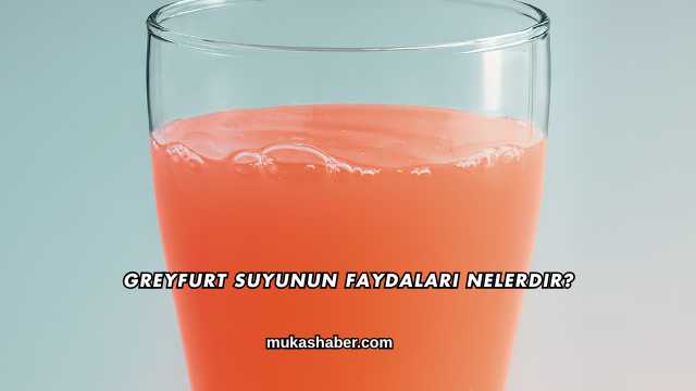 Greyfurt Suyunun Faydaları Nelerdir?