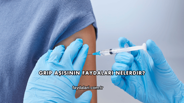 Grip Aşısının Faydaları Nelerdir?