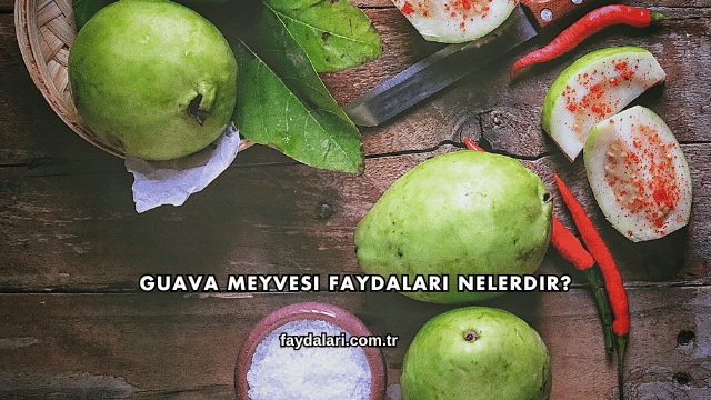 Guava Meyvesi Faydaları Nelerdir?