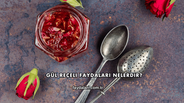 Gül Reçeli Faydaları Nelerdir?