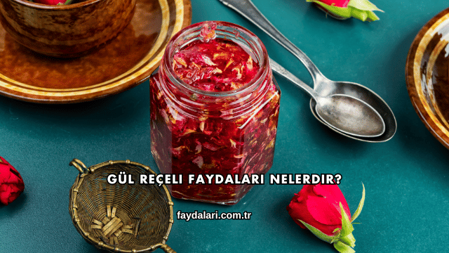 Gül Reçeli Faydaları Nelerdir?