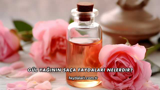 Gül Yağının Saça Faydaları Nelerdir?
